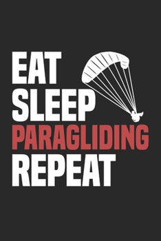 Eat Sleep Paragliding Repeat: Funny Cool Paragliding Journal | Notebook | Workbook | Diary | Planner - 6x9 - 120 Quad Paper Pages  -  Cute Gift For ... Enthusiasts, Paragliding Instructors, Clubs