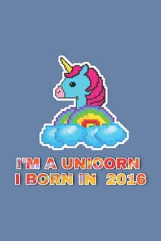 I'm A Unicorn I Born In 2016: 4 Years Birthday Gift Line notebook / journal / Diary Gift , 120 Blank Pages , 6x9 inches , Matt Finish Cover