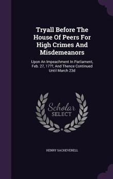 Hardcover Tryall Before The House Of Peers For High Crimes And Misdemeanors: Upon An Impeachment In Parliament, Feb. 27, 17 , And Thence Continued Until March 2 Book