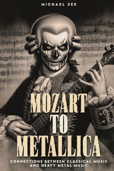 Paperback Mozart to Metallica: Connections between Classical music and Heavy Metal Book