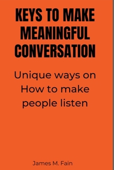 Paperback Keys to Make Meaningful Conversation: Unique ways on How to make people listen. Book