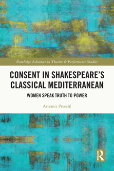 Paperback Consent in Shakespeare's Classical Mediterranean: Women Speak Truth to Power Book