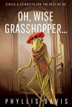 Hardcover Oh, Wise Grasshopper...: Ethics and Etiquette for the Rest of Us Book