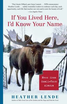 Paperback If You Lived Here, I'd Know Your Name: News from Small-Town Alaska Book