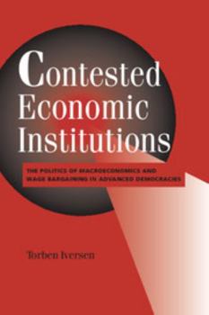 Paperback Contested Economic Institutions: The Politics of Macroeconomics and Wage Bargaining in Advanced Democracies Book