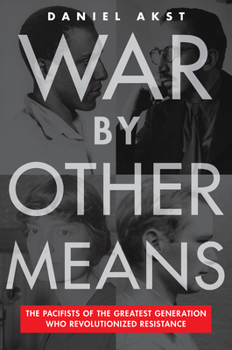 Hardcover War by Other Means: The Pacifists of the Greatest Generation Who Revolutionized Resistance Book