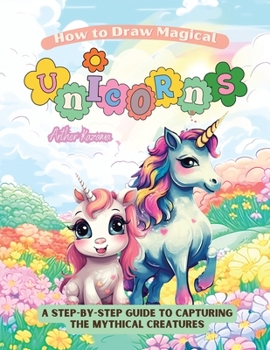 How to Draw Magical Unicorns: A Step-by-Step Guide to Capturing the Mythical Creatures