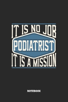 Podiatrist Notebook - It Is No Job, It Is A Mission: Podologen Fußpfleger Notizbuch / Tagebuch / Heft mit Blanko Seiten. Notizheft mit Weißen Blanken ... Planer für Termine oder To-Do-Liste.