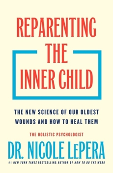 Hardcover Reparenting the Inner Child: The New Science of Our Oldest Wounds and How to Heal Them Book