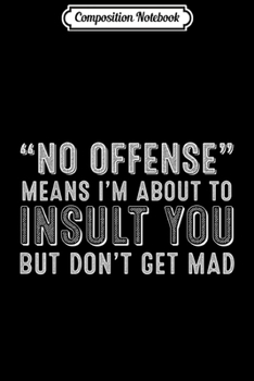 Paperback Composition Notebook: Funny Sassy No Offense Means I'm About To Insult You Journal/Notebook Blank Lined Ruled 6x9 100 Pages Book