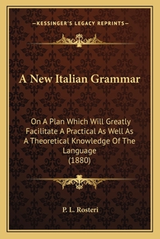 Paperback A New Italian Grammar: On A Plan Which Will Greatly Facilitate A Practical As Well As A Theoretical Knowledge Of The Language (1880) Book