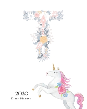 Diary Planner 2020: Magical Unicorn Flower Monogram With Initial "T" on White for Girls