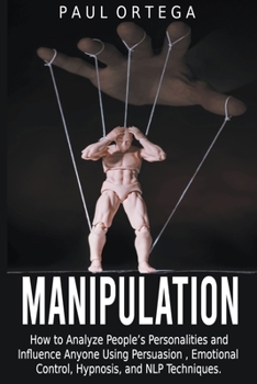 Paperback Manipulation: How to Analyze People's Personalities and Influence Anyone Using Persuasion, Emotional Control, Hypnosis, and NLP Tech Book