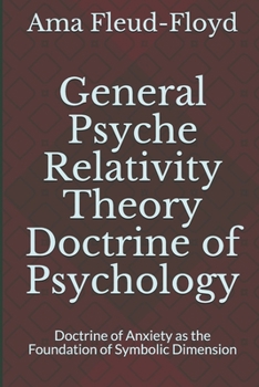 Paperback General Psyche Relativity Theory Doctrine of Psychology: Doctrine of Anxiety as the Foundation of Symbolic Dimension Book