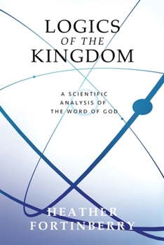 Paperback Logics of the Kingdom: A Scientific Analysis of the Word of God Book
