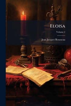 Paperback Eloisa: Or, A Series Of Original Letters Collected And Published By J.j. Rousseau; Volume 2 Book