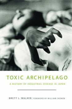 Toxic Archipelago: A History of Industrial Disease in Japan - Book  of the Weyerhaeuser Environmental Books