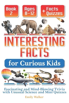 Paperback Interesting Facts for Curious Kids Ages 8-12 (Book 2): Fascinating and Mind-Blowing Trivia with Unusual Science and Mini Quizzes Book