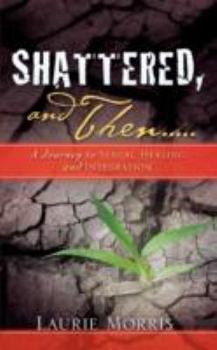 Paperback SHATTERED, and Then...A Journey to Sexual Healing and Integration Book
