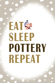 Eat Sleep Pottery Repeat: Notebook Journal Composition Blank Lined Diary Notepad 120 Pages Paperback Brown Points Pottery