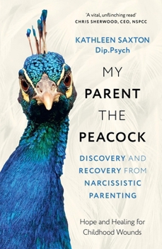 Paperback My Parent the Peacock: Discovery and Recovery from Narcissistic Parenting Book