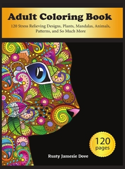 Adult Coloring Book: 120 Stress Relieving Designs, Plants, Mandalas, Animals, Patterns, and So Much More