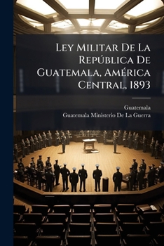 Paperback Ley Militar De La República De Guatemala, América Central, 1893 [Spanish] Book