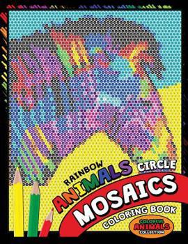 Paperback Rainbow Animals Circle Mosaics Coloring Book: Colorful Nature Flowers and Animals Coloring Pages Color by Number Puzzle (Coloring Books for Grown-Ups) Book