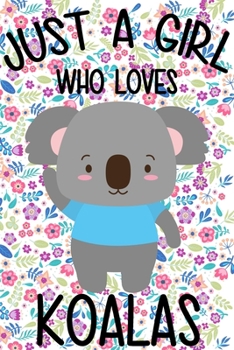 Just a Girl Who Loves Koalas : Blank Lined Notebook Journal, Cute Lined Journal for Women, Girls and Kids - Gift for Koala Lovers 120p 6 X 9 Inch