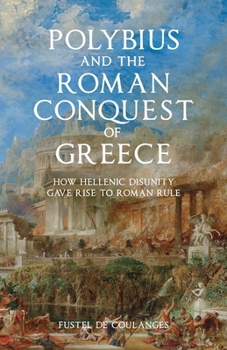 Paperback Polybius and the Roman Conquest of Greece: How Hellenic Disunity Gave Rise to Roman Rule Book