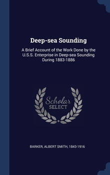 Hardcover Deep-sea Sounding: A Brief Account of the Work Done by the U.S.S. Enterprise in Deep-sea Sounding During 1883-1886 Book