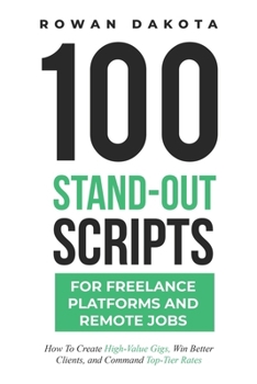 Paperback 100 Stand-Out Scripts for Freelance Platforms and Remote Jobs: How To Create High-Value Gigs, Win Better Clients, and Command Top-Tier Rates Book