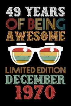 49 Years Of Being Awesome Limited Edition December 1970: Lined Journal Notebook For Girls Who Are 49 Years Old, December 49th Birthday Gift , Happy 49th Birthday!