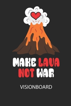 MAKE LAVA NOT WAR - Visionboard: Halte deine Visionen schriftlich fest und motiviere dich jeden Tag aufs Neue, wenn du das Buch öffnest und das geschriebene durchliest! (German Edition)