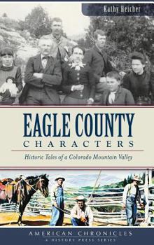 Hardcover Eagle County Characters: Historic Tales of a Colorado Mountain Valley Book