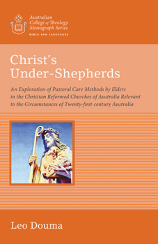 Paperback Christ's Under-Shepherds: An Exploration of Pastoral Care Methods by Elders in the Christian Reformed Churches of Australia Relevant to the Circ Book