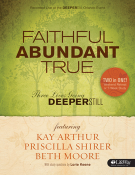 Paperback Faithful, Abundant, True - Bible Study Book: Three Lives Going Deeper Still Book