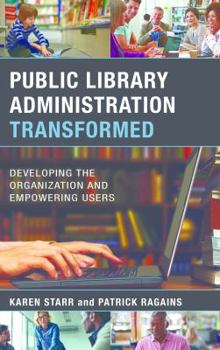 Hardcover Public Library Administration Transformed: Developing the Organization and Empowering Users Book