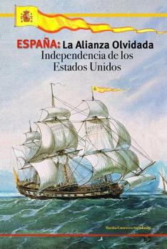 Espana: La Alianza Olvidada: Independencia de Los Estados Unidos