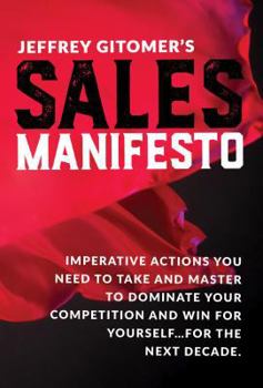 Hardcover Jeffrey Gitomer's Sales Manifesto: Imperative Actions You Need to Take and Master to Dominate Your Competition and Win for Yourself...for the Next Dec Book
