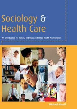 Sociology and Health Care: An Introduction for Nurses, Midwives and Allied Health Professionals