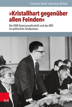 Kristallhart Gegenuber Allen Feinden: Die Ddr-Staatsanwaltschaft Und Das MFS Im Politischen Strafprozess
