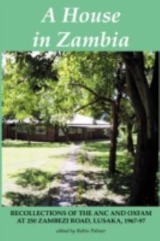 Paperback A House in Zambia. Recollections of the ANC and Oxfam at 250 Zambezi Road, Lusaka, 1967-97 Book