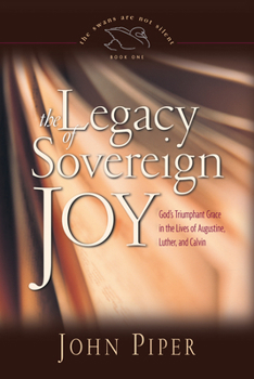 Paperback The Legacy of Sovereign Joy, 1: God's Triumphant Grace in the Lives of Augustine, Luther, and Calvin Book