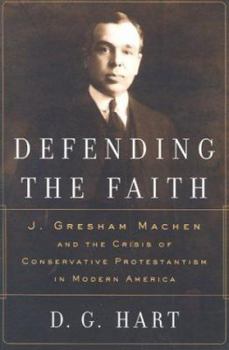 Paperback Defending the Faith: J. Gresham Machen and the Crisis of Conservative Protestantism in Modern America Book