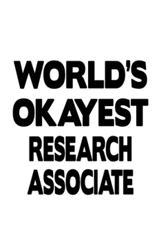 World's Okayest Research Associate: Cool Research Associate Notebook, Journal Gift, Diary, Doodle Gift or Notebook | 6 x 9 Compact Size- 109 Blank Lined Pages