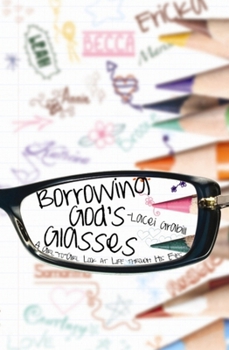 Borrowing God's Glasses: A Girl-to-Girl Look at Life Through His Eyes