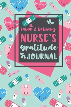 Paperback A Labor and Delivery Nurse's Gratitude Journal: An RN Gift Idea - Happiness and Stress Relief in 5 Minutes a Day Book