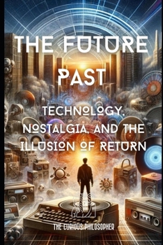 Paperback The Future Past: Technology, Nostalgia, and the Illusion of Return Book