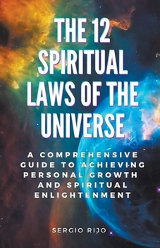 Paperback The 12 Spiritual Laws of the Universe: A Comprehensive Guide to Achieving Personal Growth and Spiritual Enlightenment Book